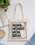 Mama. Mommy. Mom. Bruh. Tote Bag